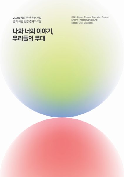 2025 꿈의 극단 '강릉' 결과자료집; 나와 너의 이야기, 우리들의 무대